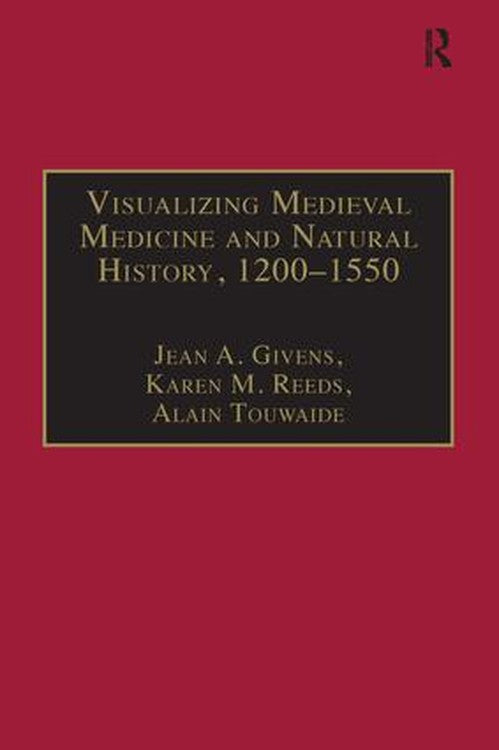 Visualizing Medieval Medicine and Natural History, 1200-1550 by Jean A Givens (ISBN-13: 9781138270831)