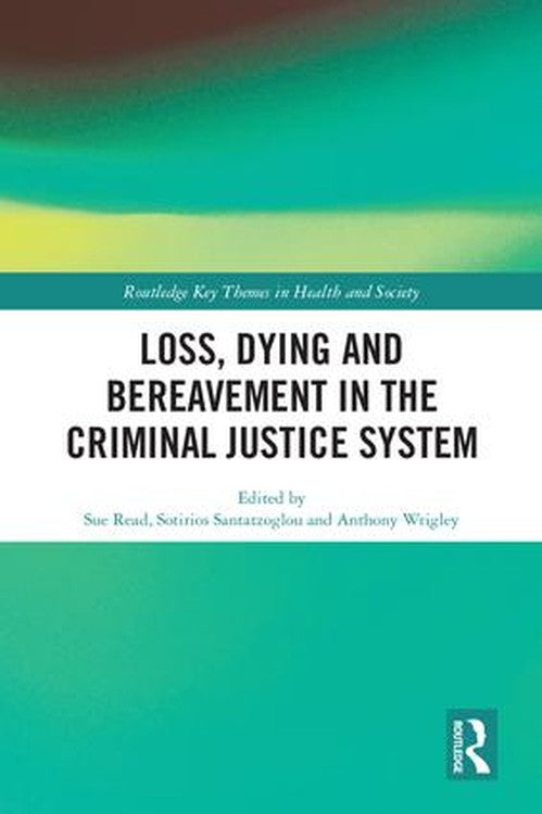 Loss, Dying and Bereavement in the Criminal Justice System by Sue Read (ISBN-13: 9781138283572)