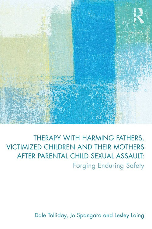 Therapy with Harming Fathers, Victimized Children and their Mothers after Parental Child Sexual Assault by Dale Tolliday ISBN 9781138286467