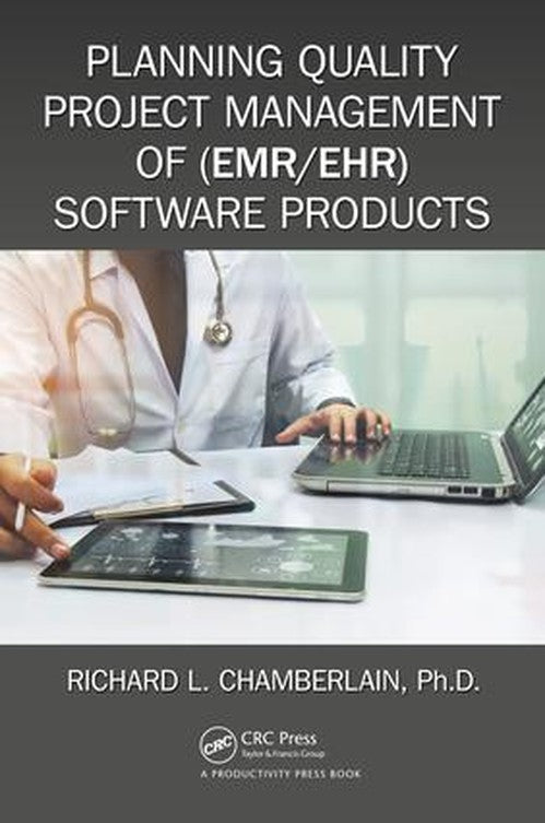 Planning Quality Project Management of (EMR/EHR) Software Products by Richard Chamberlain (ISBN-13: 9781138310186)