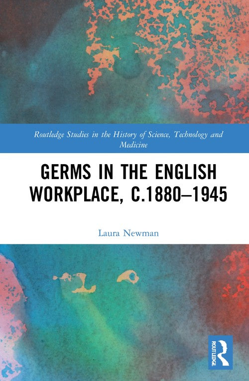 Germs in the English Workplace, c.1880-1945 by Laura Newman ISBN 9781138368514