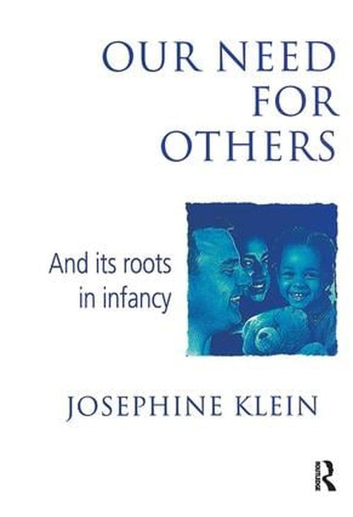Our Needs for Others and Its Roots in Infancy by Josephine Klein ISBN 9781138410367