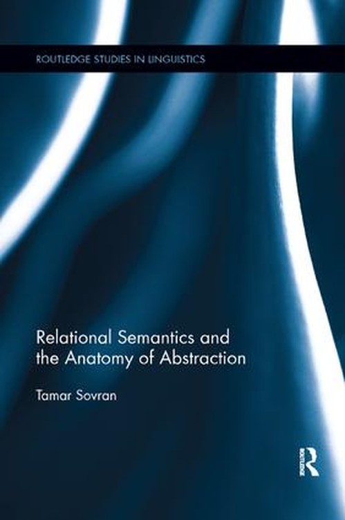 Relational Semantics and the Anatomy of Abstraction by Tamar Sovran ISBN 9781138548732
