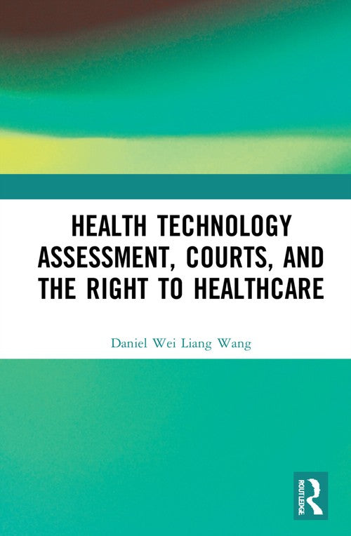 Health Technology Assessment, Courts and the Right to Healthcare by Daniel Wei Liang Wang ISBN 9781138554757