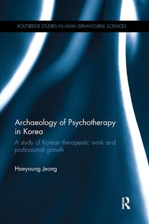 Archaeology of Psychotherapy in Korea by Haeyoung Jeong ISBN 9781138580220