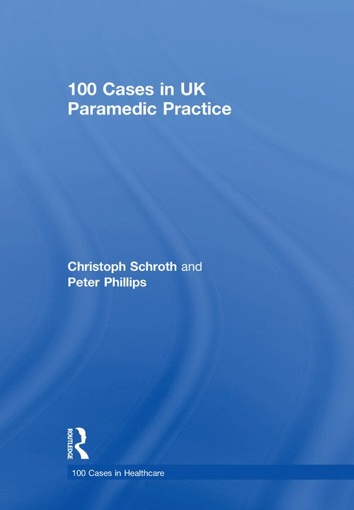 100 Cases in UK Paramedic Practice by Christoph Schroth