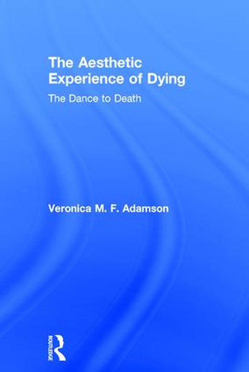 The Aesthetic Experience of Dying by Veronica M F Adamson ISBN 9781138635227