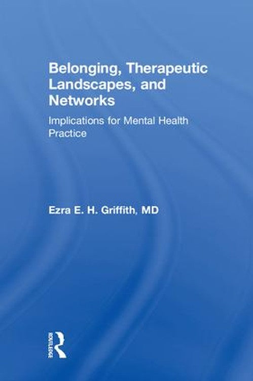 Belonging, Therapeutic Landscapes, and Networks by Ezra Griffith ISBN 9781138636439