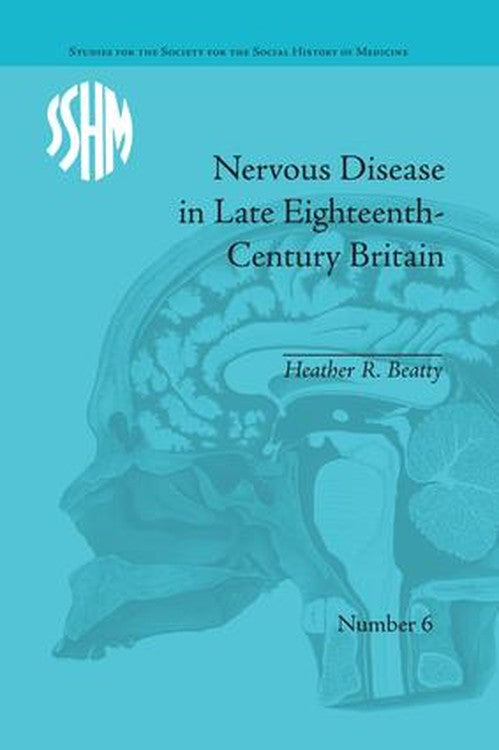 Nervous Disease in Late Eighteenth-Century Britain by Heather R Beatty ISBN 9781138664609