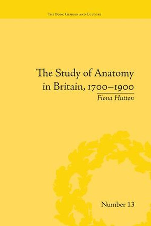 The Study of Anatomy in Britain, 1700-1900 by Fiona Hutton ISBN 9781138664791
