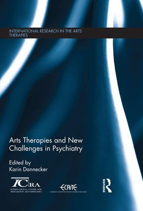 Arts Therapies and New Challenges in Psychiatry by Karin Dannecker ISBN 9781138671973