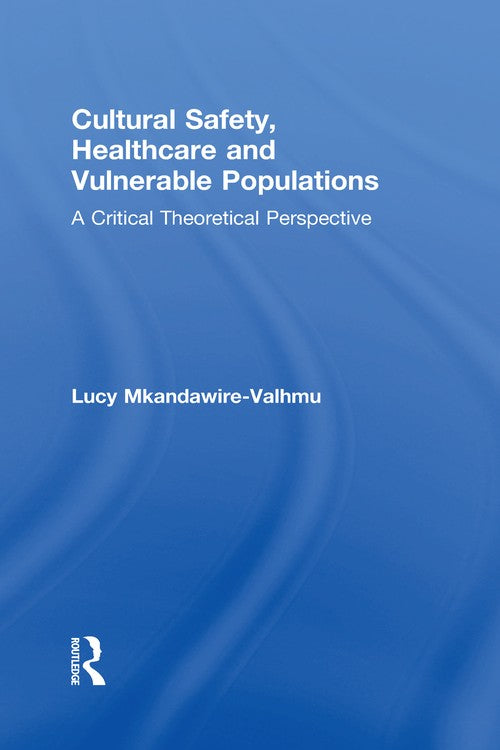 Cultural Safety,Healthcare and Vulnerable Populations by Lucy Mkandawire-Valhmu ISBN 9781138897816