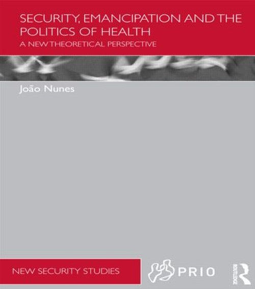 Security, Emancipation and the Politics of Health by Joao Nunes ISBN 9781138905290
