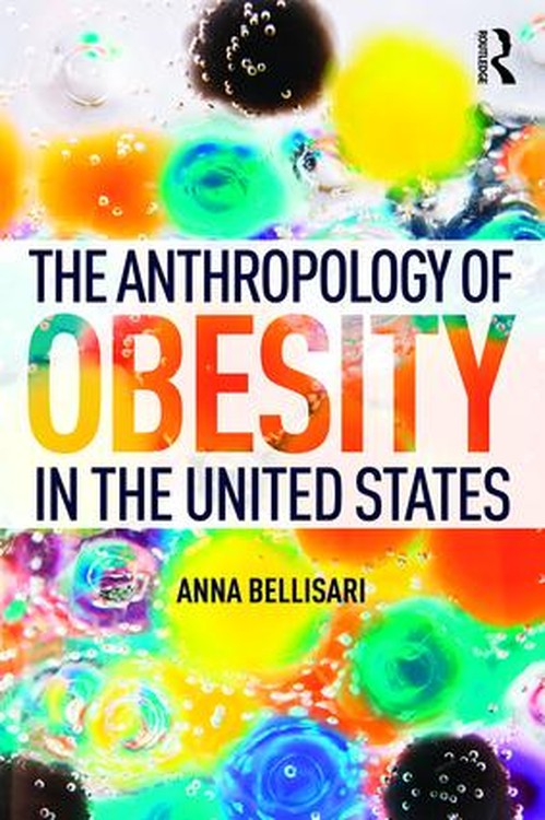 The Anthropology of Obesity in the United States by Anna Bellisari ISBN 9781138927865