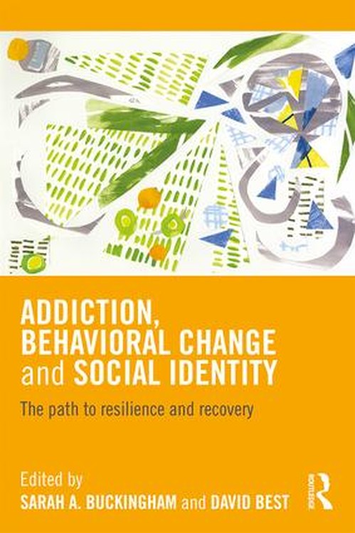 Addiction, Behavioral Change and Social Identity by Sarah Buckingham ISBN 9781138934085
