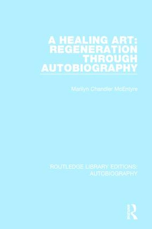 A Healing Art: Regeneration Through Autobiography by Marilyn Chandler Mcentyre ISBN 9781138941175