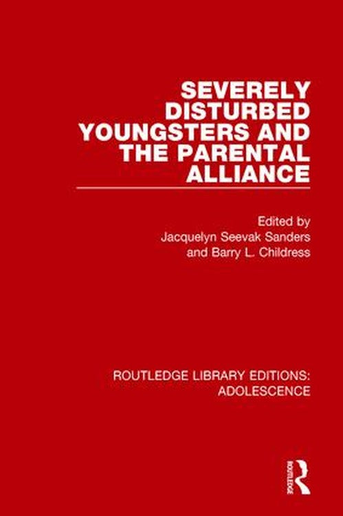 Severely Disturbed Youngsters and the Parental Alliance by Jacquelyn Sanders ISBN 9781138962248