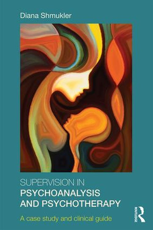 Supervision in Psychoanalysis and Psychotherapy by Diana Shmukler ISBN 9781138999732