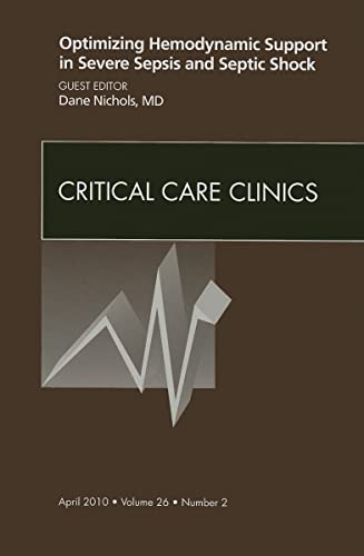 Optimizing Hemodynamic Support in Severe Sepsis and Septic Shock, An Issue of Critical Care Clinics by Dane Nichols Md ISBN 9781437718072