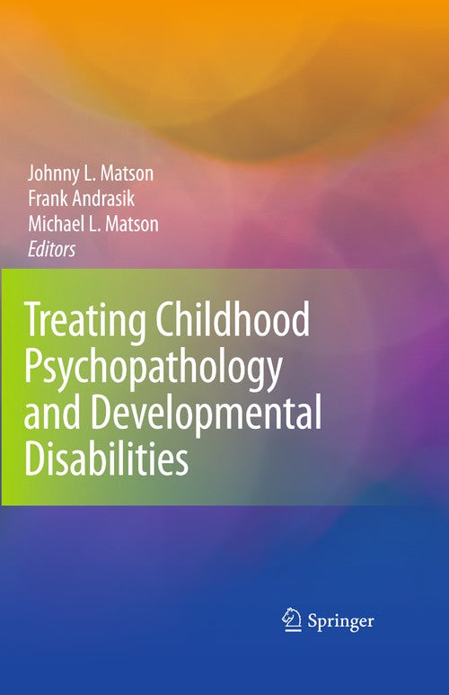 Treating Childhood Psychopathology and Developmental Disabilities by Johnny L Matson ISBN 9781441918635
