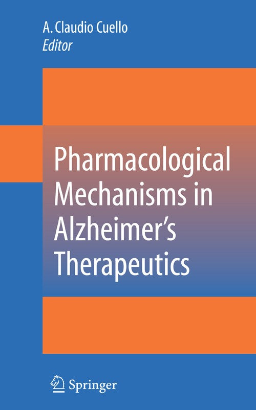 Pharmacological Mechanisms in Alzheimer's Therapeutics by A Claudio Cuello ISBN 9781441924469