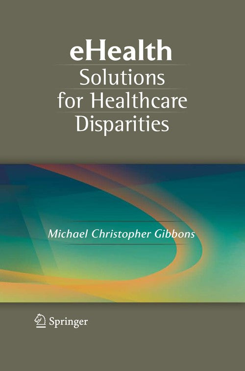 eHealth Solutions for Healthcare Disparities by Michael Christopher Gibbons ISBN 9781441924971