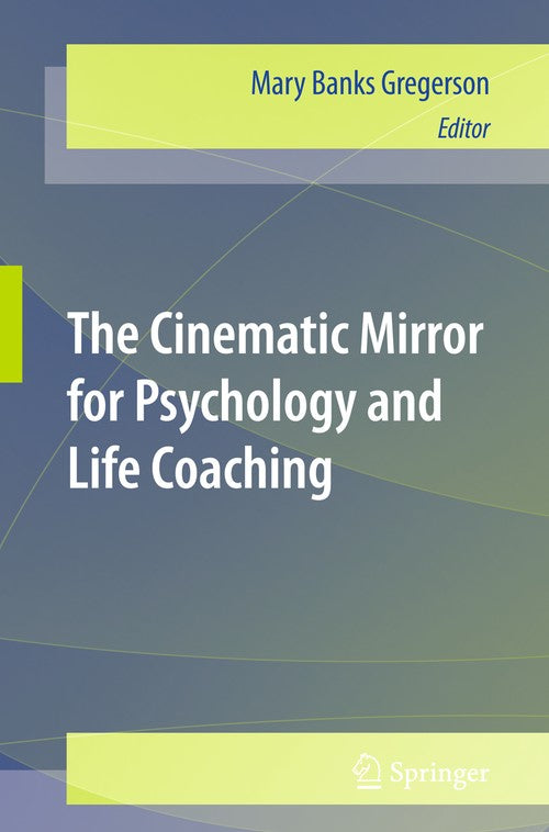 The Cinematic Mirror for Psychology and Life Coaching by Mary Banks Gregerson ISBN 9781441981561