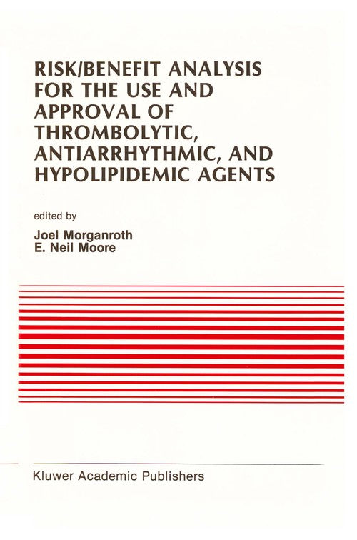 Risk/Benefit Analysis for the Use and Approval of Thrombolytic, Antiarrhythmic, and Hypolipidemic Agents by J Morganroth ISBN 9781461288886