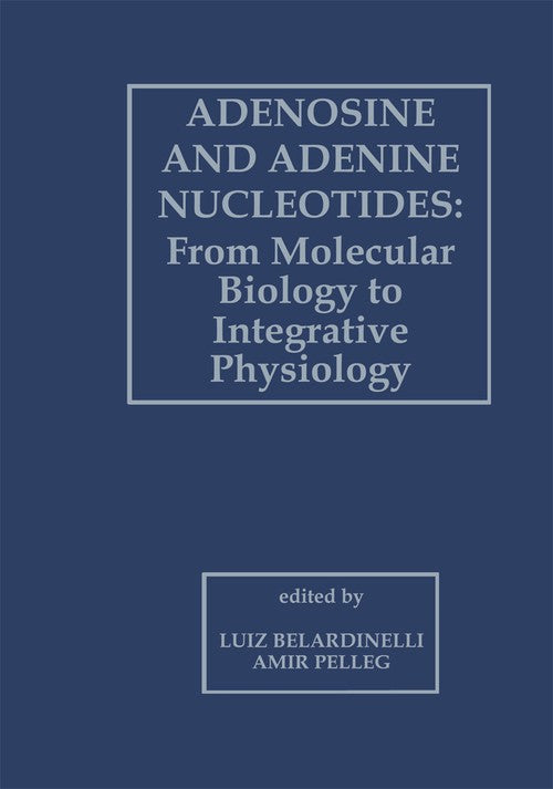 Adenosine and Adenine Nucleotides: From Molecular Biology to Integrative Physiology by Luiz Belardinelli ISBN 9781461358312