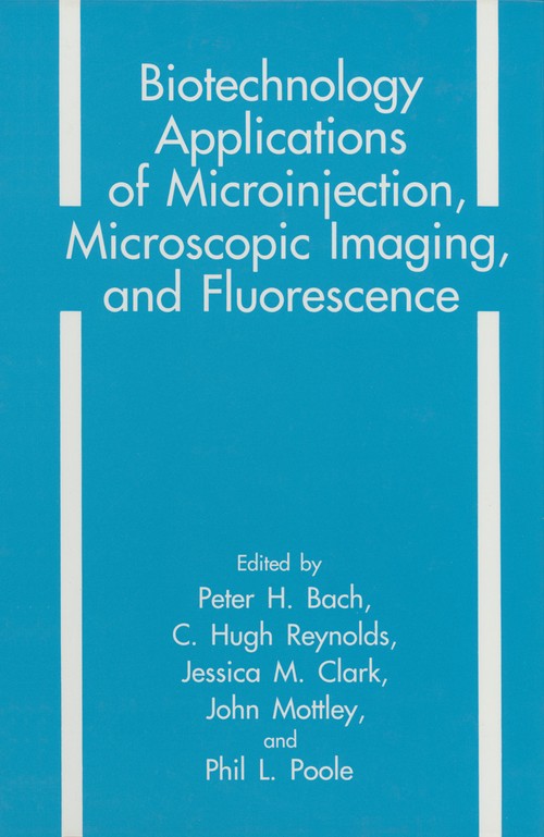 Biotechnology Applications of Microinjection, Microscopic Imaging, and Fluorescence by Peter H Bach ISBN 9781461362234