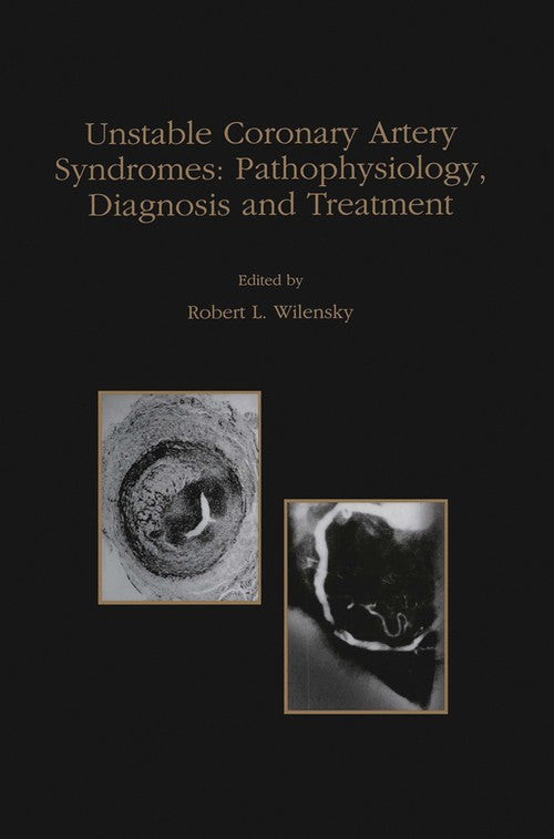 Unstable Coronary Artery Syndromes Pathophysiology, Diagnosis and Treatment by Robert L Wilensky ISBN 9781461376170