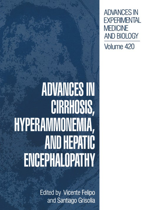 Advances in Cirrhosis, Hyperammonemia, and Hepatic Encephalopathy by Vicente Felipo ISBN 9781461377245