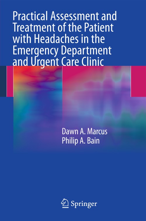 Practical Assessment and Treatment of the Patient with Headaches in the Emergency Department and Urgent Care Clinic by Dawn A Marcus ISBN 9781461400011