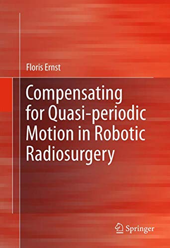 Compensating for Quasi-periodic Motion in Robotic Radiosurgery by Floris Ernst ISBN 9781461419112