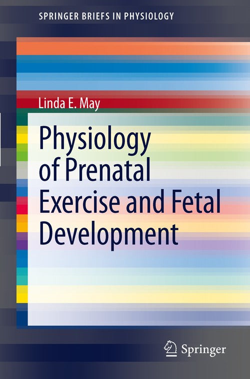 Physiology of Prenatal Exercise and Fetal Development by Linda E May ISBN 9781461434078