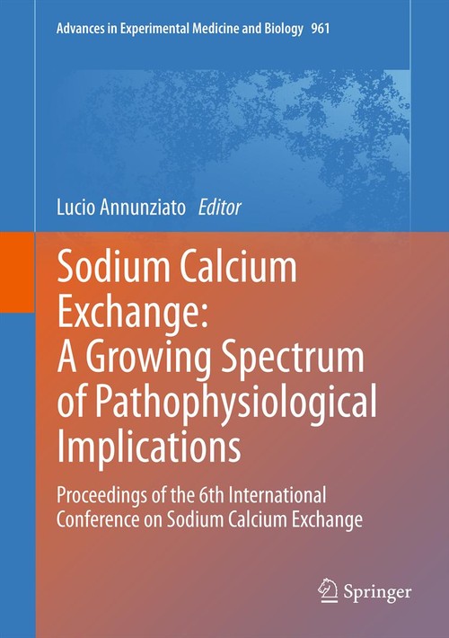 Sodium Calcium Exchange: A Growing Spectrum of Pathophysiological Implications by Lucio Annunziato ISBN 9781461447559