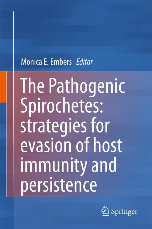 The Pathogenic Spirochetes: strategies for evasion of host immunity and persistence by Monica E Embers ISBN 9781461454038