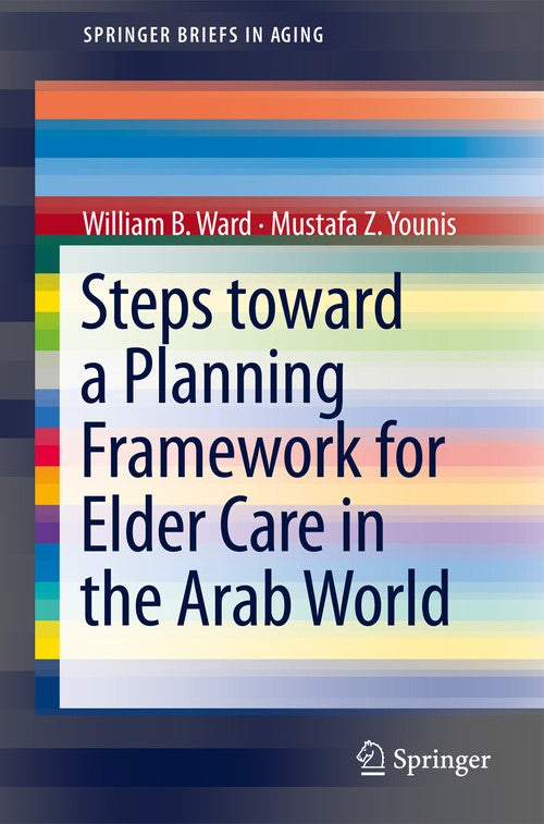 Steps Toward a Planning Framework for Elder Care in the Arab World by William B Ward ISBN 9781461459774