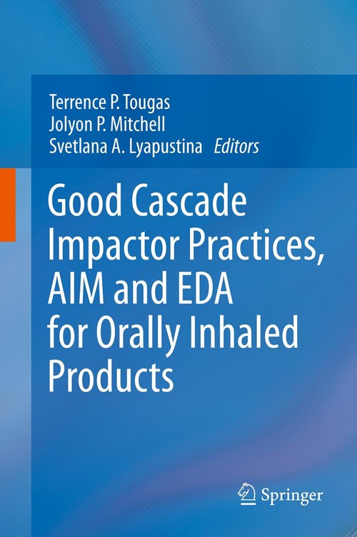 Good Cascade Impactor Practices, AIM and EDA for Orally Inhaled Products by Terrence P Tougas ISBN 9781461462958
