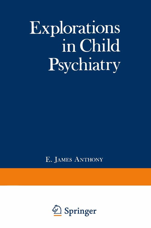 Explorations in Child Psychiatry by E Anthony ISBN 9781468421293