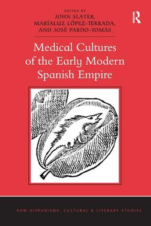 Medical Cultures of the Early Modern Spanish Empire by John Slater ISBN 9781472428134