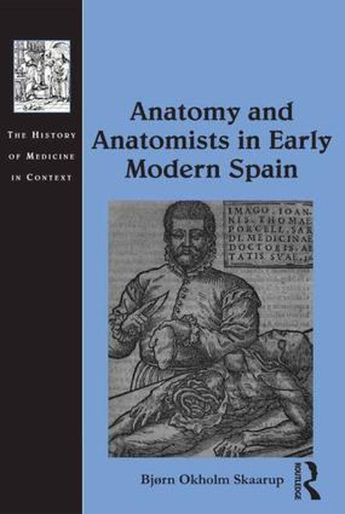 Anatomy and Anatomists in Early Modern Spain by Bjrn Skaarup ISBN 9781472448262