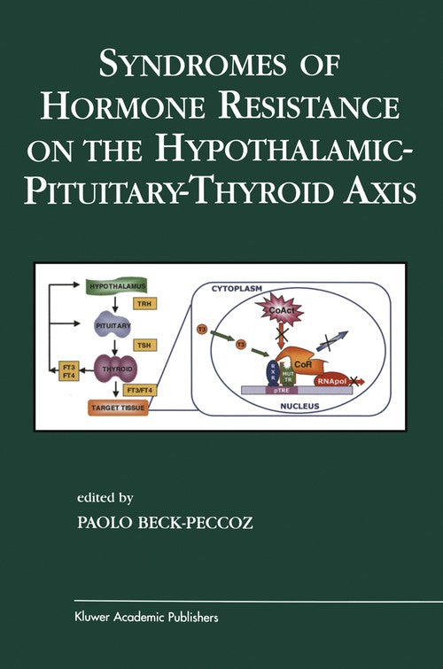 Syndromes of Hormone Resistance on the Hypothalamic-Pituitary-Thyroid Axis by Paolo Beck-Peccoz ISBN 9781475710656