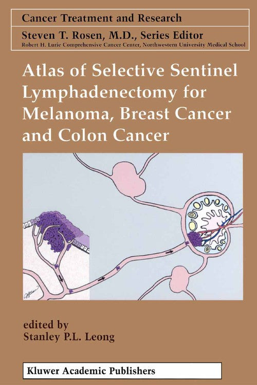 Atlas of Selective Sentinel Lymphadenectomy for Melanoma, Breast Cancer and Colon Cancer by Stanley P L Leong ISBN 9781475776317