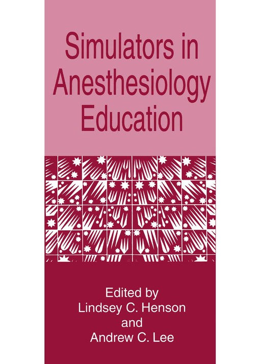Simulators in Anesthesiology Education by Lindsey C Henson ISBN 9781489901118