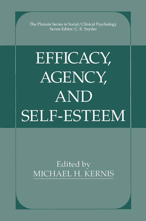 Efficacy, Agency, and Self-Esteem by Michael H Kernis