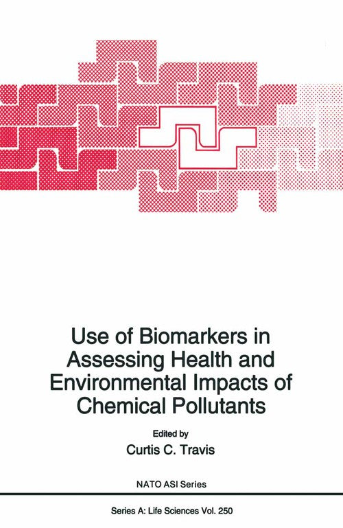 Use of Biomarkers in Assessing Health and Environmental Impacts of Chemical Pollutants by Curtis C Travis ISBN 9781489920546