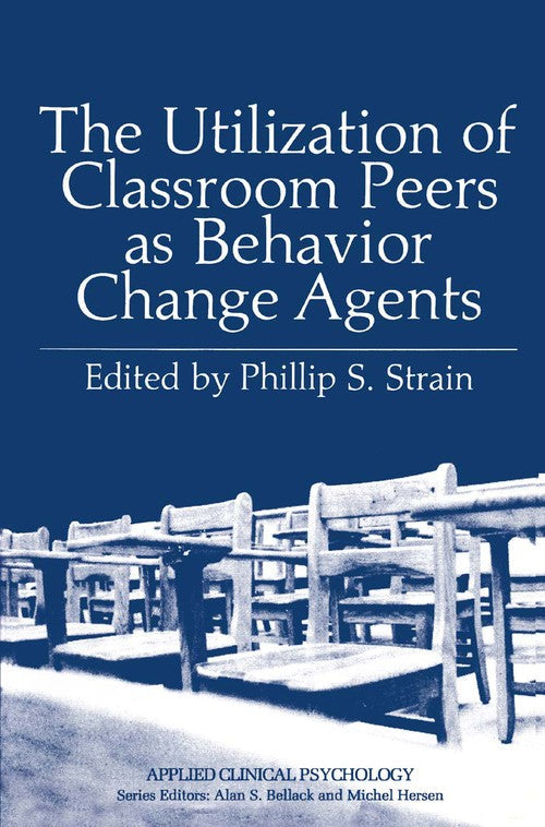The Utilization of Classroom Peers as Behavior Change Agents by Phillip S Strain ISBN 9781489921826