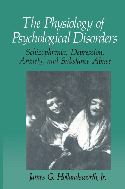The Physiology of Psychological Disorders by James G Hollandsworth Jr ISBN 9781489935724