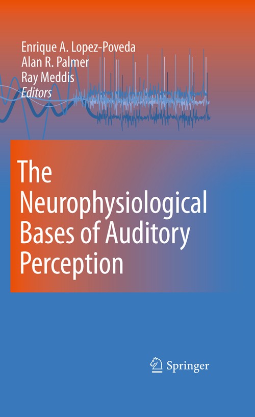 The Neurophysiological Bases of Auditory Perception by Enrique Lopez-Poveda ISBN 9781489983718